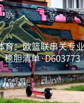 爱游戏体育：欧篮联串关专业解读 — 稳胆清单·D603773
