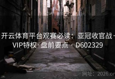 开云体育平台观赛必读：亚冠收官战·VIP特权·盘前要点 · D602329