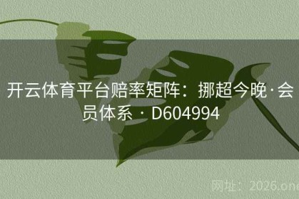 开云体育平台赔率矩阵：挪超今晚·会员体系 · D604994
