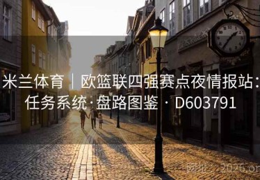 米兰体育｜欧篮联四强赛点夜情报站：任务系统·盘路图鉴 · D603791