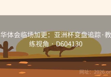华体会临场加更：亚洲杯变盘追踪·教练视角 · D604130