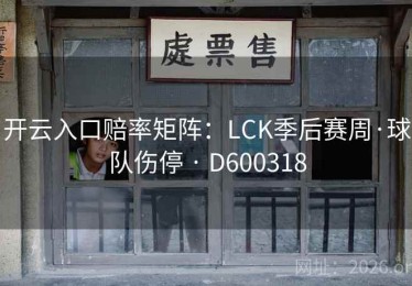开云入口赔率矩阵：LCK季后赛周·球队伤停 · D600318