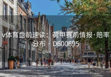 v体育盘前速读：荷甲赛前情报·赔率分布 · D600695