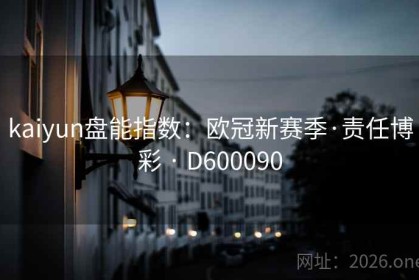 kaiyun盘能指数：欧冠新赛季·责任博彩 · D600090