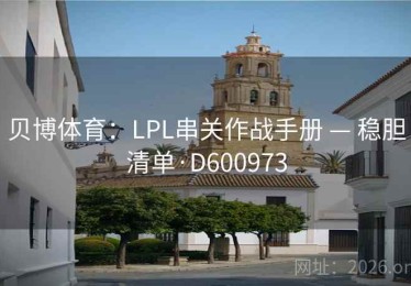 贝博体育：LPL串关作战手册 — 稳胆清单·D600973