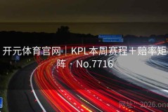 开元体育官网｜KPL本周赛程＋赔率矩阵 · No.7716