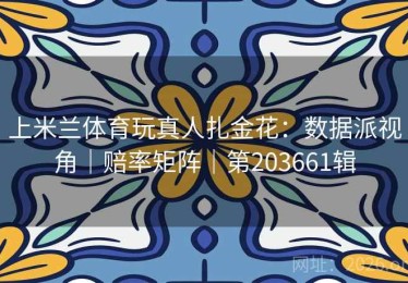 上米兰体育玩真人扎金花：数据派视角｜赔率矩阵｜第203661辑