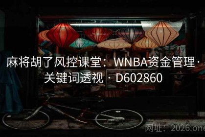 麻将胡了风控课堂：WNBA资金管理·关键词透视 · D602860