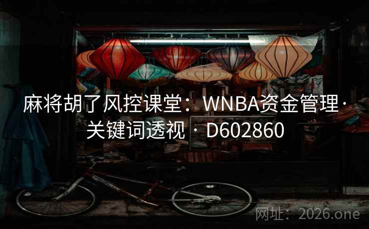 麻将胡了风控课堂：WNBA资金管理·关键词透视 · D602860