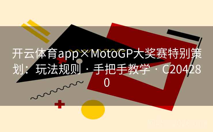 开云体育app×MotoGP大奖赛特别策划：玩法规则 · 手把手教学 · C204280