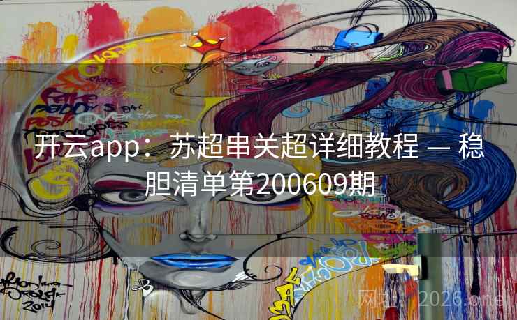 开云app：苏超串关超详细教程 — 稳胆清单第200609期