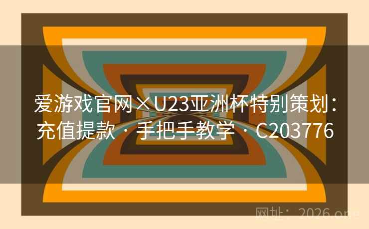 爱游戏官网×U23亚洲杯特别策划：充值提款 · 手把手教学 · C203776