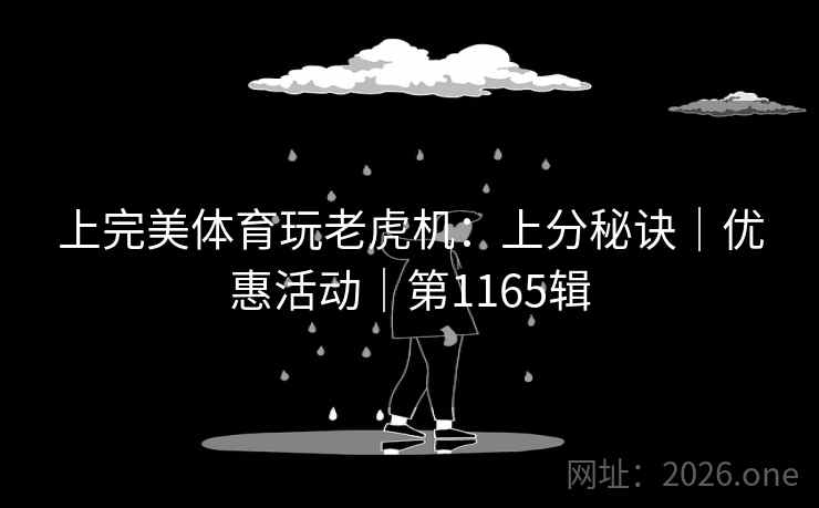 上完美体育玩老虎机:上分秘诀|优惠活动|第1165辑 上完美体育玩老虎机:上分秘诀|优惠活动|第1165辑