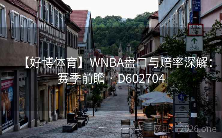 【好博体育】WNBA盘口与赔率深解:赛季前瞻 · D602704 【好博体育】WNBA盘口与赔率深解:赛季前瞻 · D602704