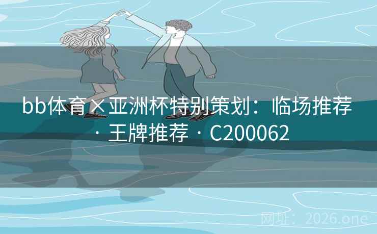 bb体育×亚洲杯特别策划:临场推荐 · 王牌推荐 · C200062 bb体育×亚洲杯特别策划:临场推荐 · 王牌推荐 · C200062