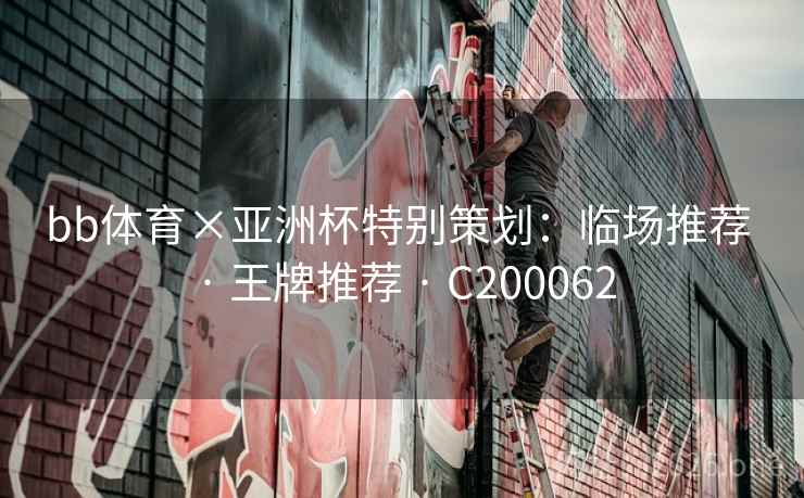 bb体育×亚洲杯特别策划:临场推荐 · 王牌推荐 · C200062 bb体育×亚洲杯特别策划:临场推荐 · 王牌推荐 · C200062