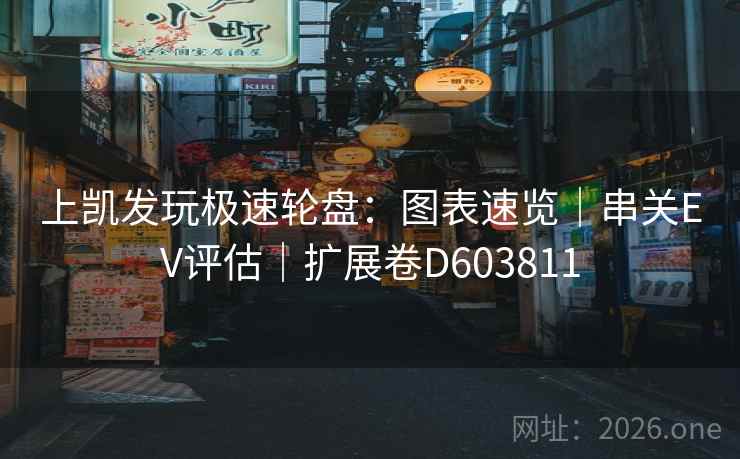 上凯发玩极速轮盘:图表速览|串关EV评估|扩展卷D603811 上凯发玩极速轮盘:图表速览|串关EV评估|扩展卷D603811