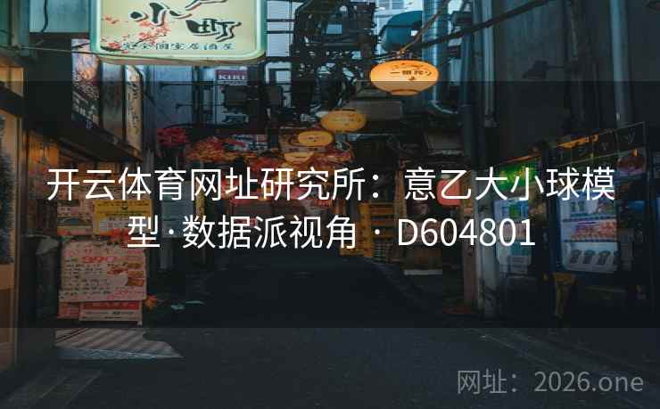 开云体育网址研究所：意乙大小球模型·数据派视角 · D604801