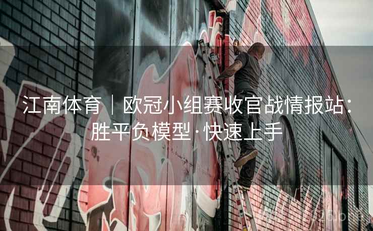 江南体育｜欧冠小组赛收官战情报站：胜平负模型·快速上手