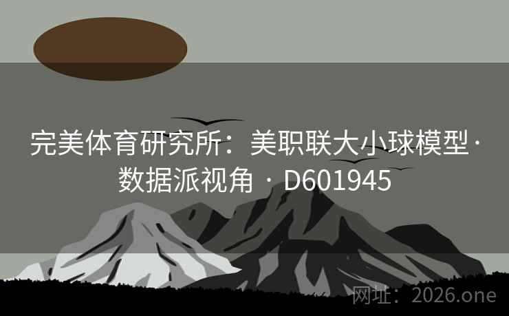 完美体育研究所：美职联大小球模型·数据派视角 · D601945