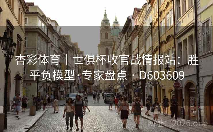 杏彩体育|世俱杯收官战情报站:胜平负模型·专家盘点 · D603609 杏彩体育|世俱杯收官战情报站:胜平负模型·专家盘点 · D603609