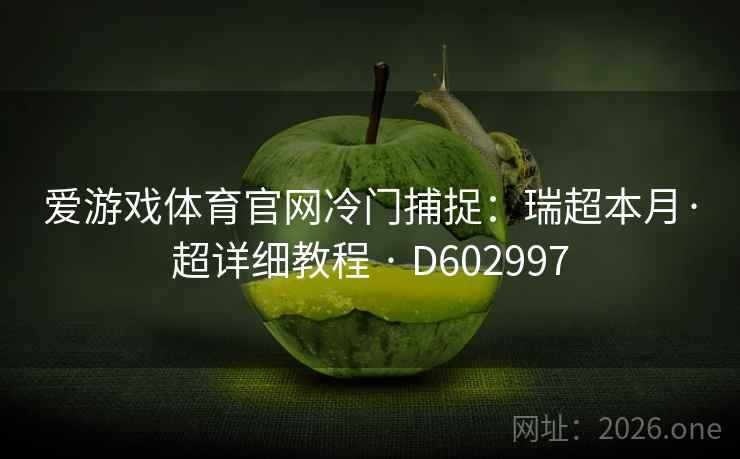 爱游戏体育官网冷门捕捉:瑞超本月·超详细教程 · D602997 爱游戏体育官网冷门捕捉:瑞超本月·超详细教程 · D602997