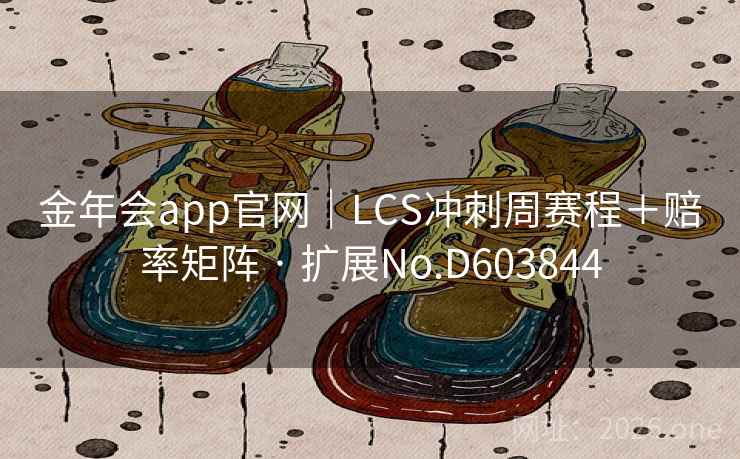 金年会app官网｜LCS冲刺周赛程＋赔率矩阵 · 扩展No.D603844