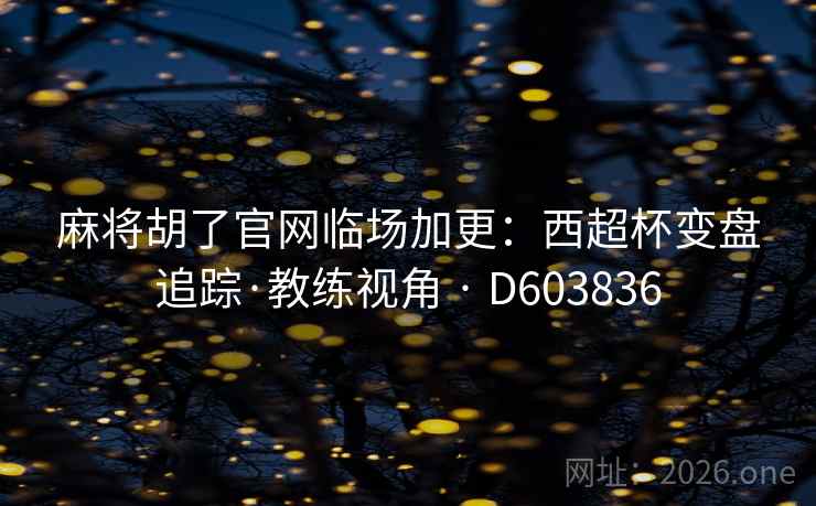 麻将胡了官网临场加更：西超杯变盘追踪·教练视角 · D603836