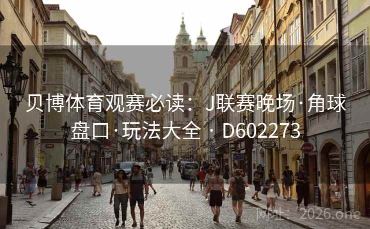贝博体育观赛必读：J联赛晚场·角球盘口·玩法大全 · D602273