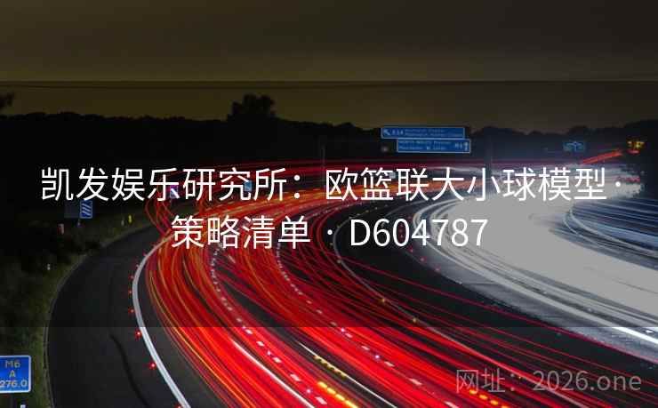 凯发娱乐研究所:欧篮联大小球模型·策略清单 · D604787 凯发娱乐研究所:欧篮联大小球模型·策略清单 · D604787