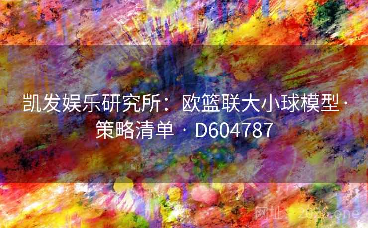 凯发娱乐研究所:欧篮联大小球模型·策略清单 · D604787 凯发娱乐研究所:欧篮联大小球模型·策略清单 · D604787