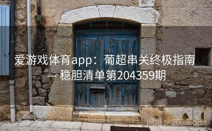 爱游戏体育app：葡超串关终极指南 — 稳胆清单第204359期