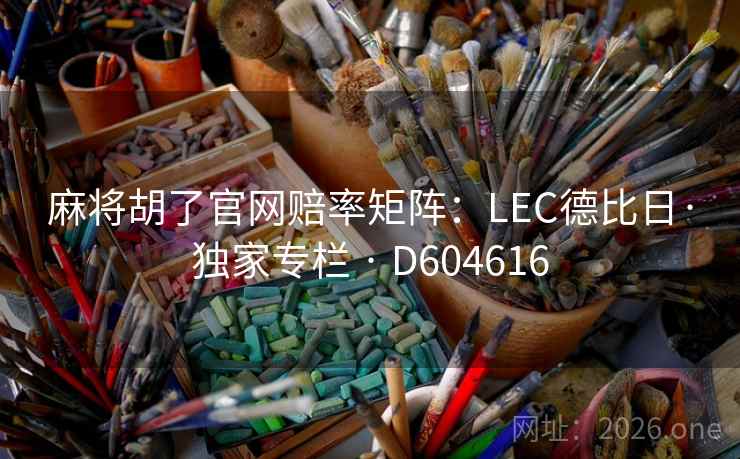麻将胡了官网赔率矩阵:LEC德比日·独家专栏 · D604616 麻将胡了官网赔率矩阵:LEC德比日·独家专栏 · D604616