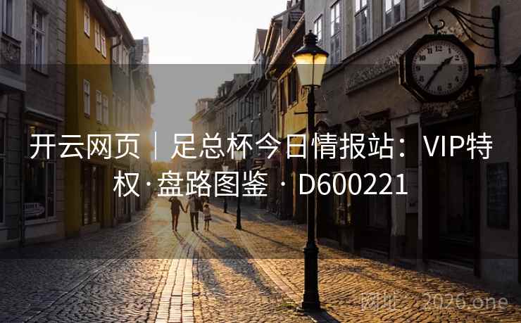 开云网页｜足总杯今日情报站：VIP特权·盘路图鉴 · D600221