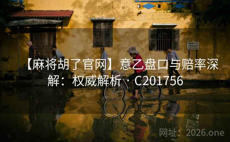 【麻将胡了官网】意乙盘口与赔率深解：权威解析 · C201756