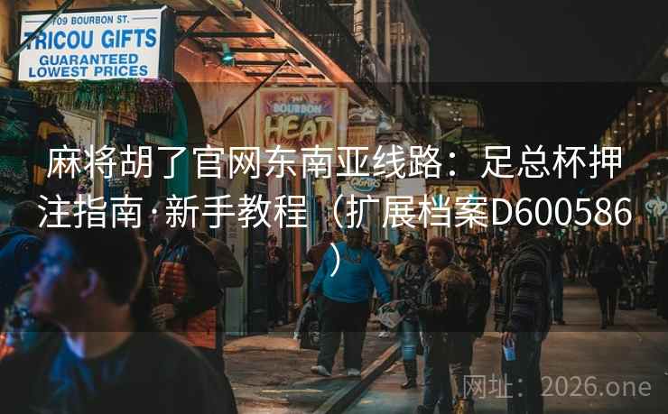 麻将胡了官网东南亚线路：足总杯押注指南·新手教程（扩展档案D600586）