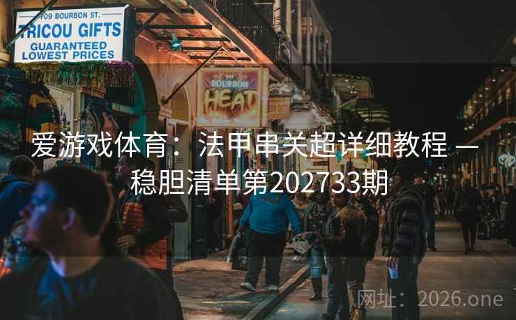 爱游戏体育：法甲串关超详细教程 — 稳胆清单第202733期