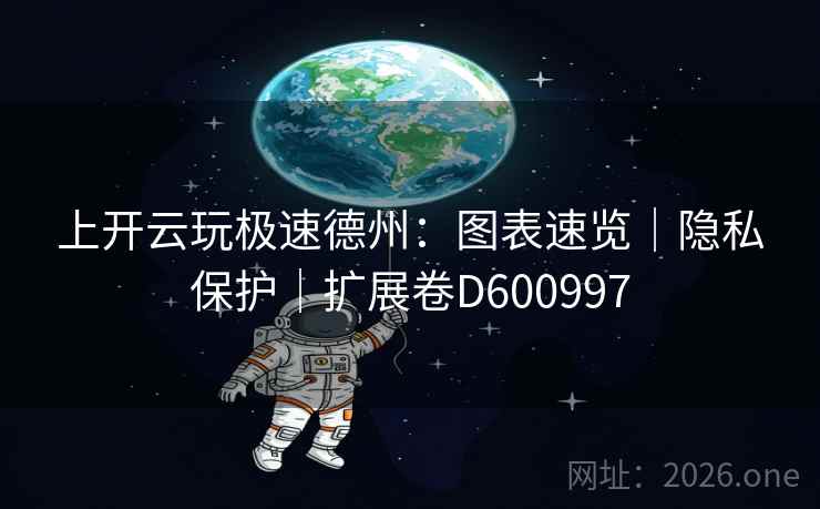 上开云玩极速德州:图表速览|隐私保护|扩展卷D600997 上开云玩极速德州:图表速览|隐私保护|扩展卷D600997