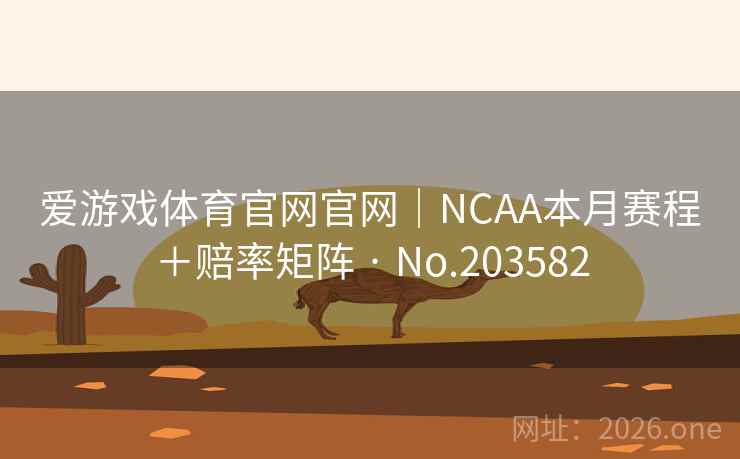 爱游戏体育官网官网|NCAA本月赛程+赔率矩阵 · No.203582 爱游戏体育官网官网|NCAA本月赛程+赔率矩阵 · No.203582