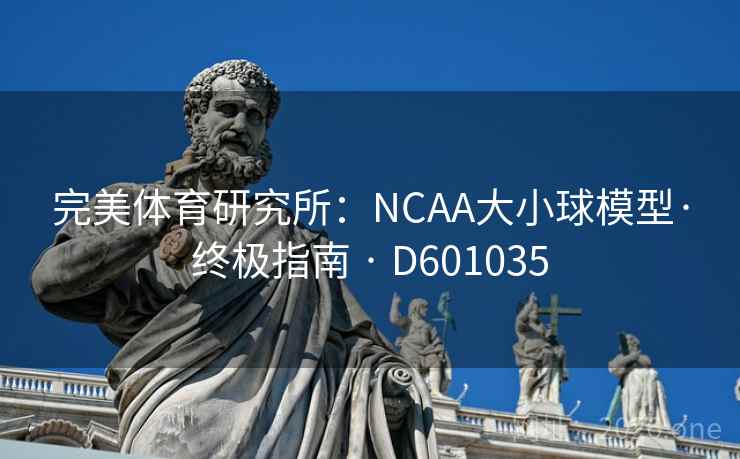 完美体育研究所：NCAA大小球模型·终极指南 · D601035
