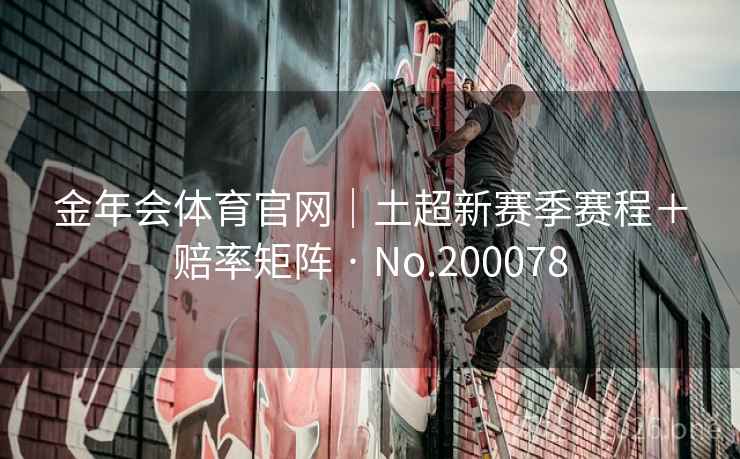 金年会体育官网｜土超新赛季赛程＋赔率矩阵 · No.200078