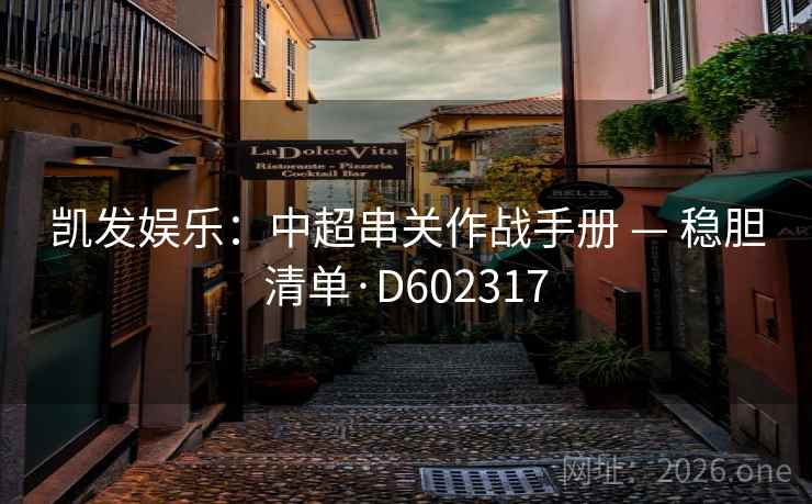 凯发娱乐:中超串关作战手册 — 稳胆清单·D602317 凯发娱乐:中超串关作战手册 — 稳胆清单·D602317