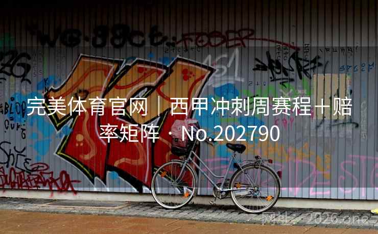 完美体育官网|西甲冲刺周赛程+赔率矩阵 · No.202790 完美体育官网|西甲冲刺周赛程+赔率矩阵 · No.202790