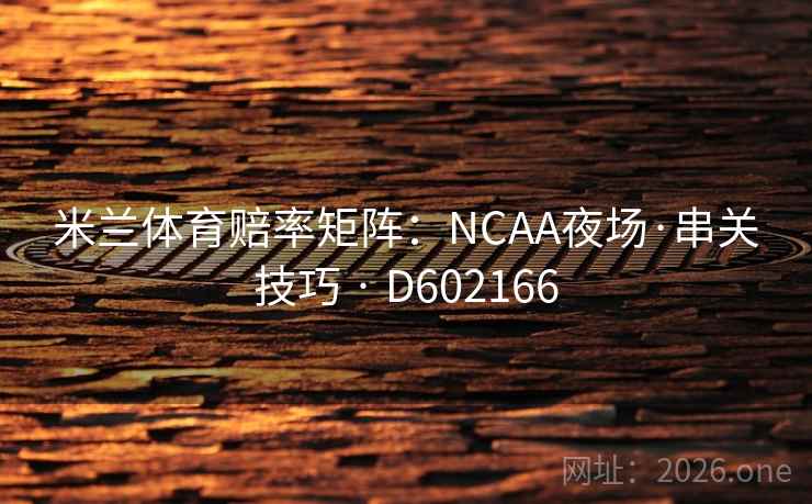 米兰体育赔率矩阵：NCAA夜场·串关技巧 · D602166