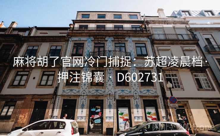 麻将胡了官网冷门捕捉：苏超凌晨档·押注锦囊 · D602731