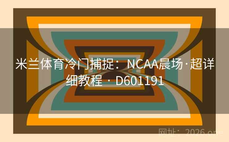 米兰体育冷门捕捉：NCAA晨场·超详细教程 · D601191
